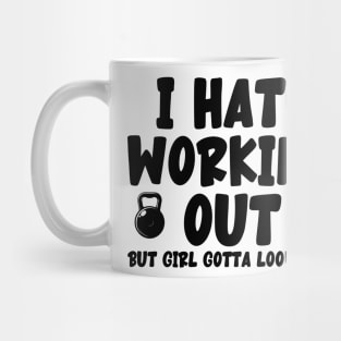 I hate working out But girl gotta look good Mug